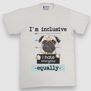I'm Inclusive, I hate everyone equally