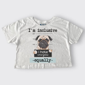 I'm Inclusive, I hate everyone equally