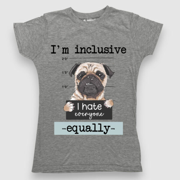 I'm Inclusive, I hate everyone equally