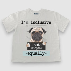 I'm Inclusive, I hate everyone equally