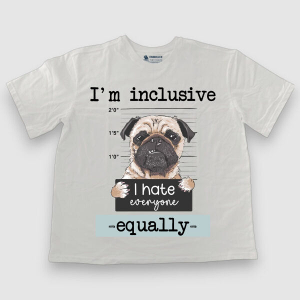 I'm Inclusive, I hate everyone equally