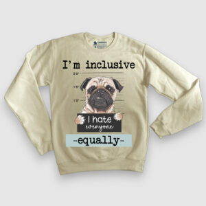 I'm Inclusive, I hate everyone equally